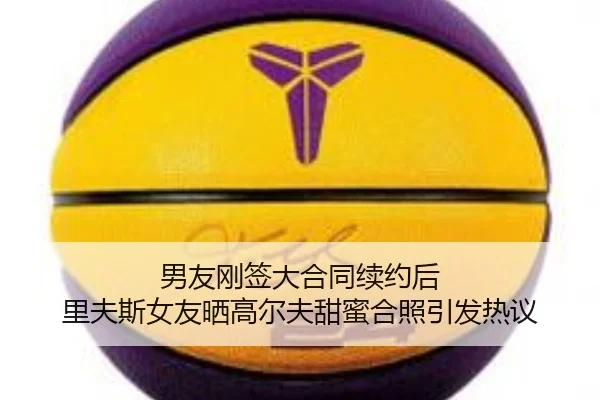 男友刚签大合同续约后 里夫斯女友晒高尔夫甜蜜合照引发热议